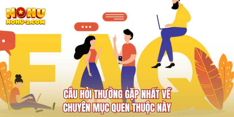 Câu hỏi thường gặp nhất về chuyên mục quen thuộc này